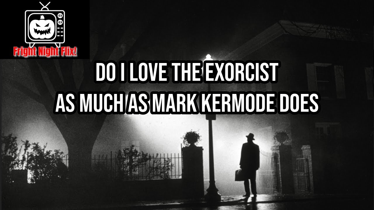 Do I Love The Exorcist (1973) As Much As Mark Kermode Does?