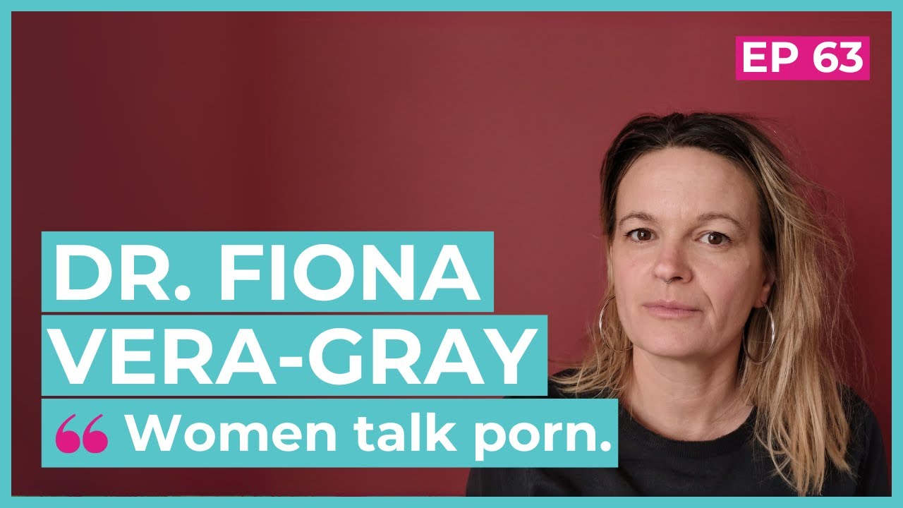 #63 - Dr Fiona Vera-Gray / Women talk porn