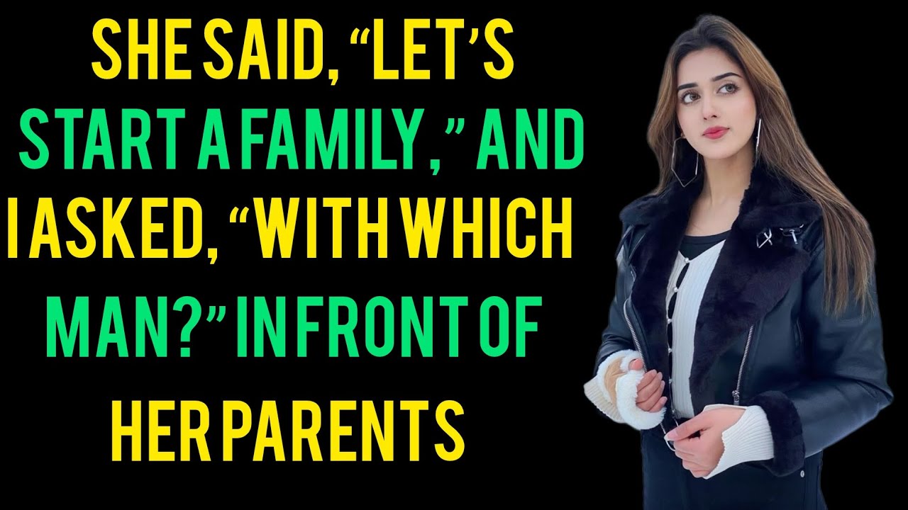 She Said, “Let’s Start a Family,” and I Asked, “With Which Man?” in Front of Her Parents
