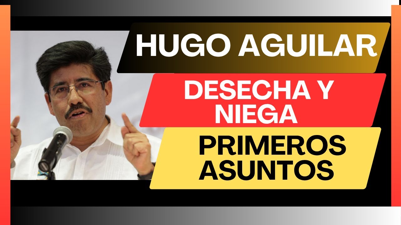 Hugo Aguilar 💣 DESECHA recurso y NIEGA el amparo en sus primeros dos asuntos.
