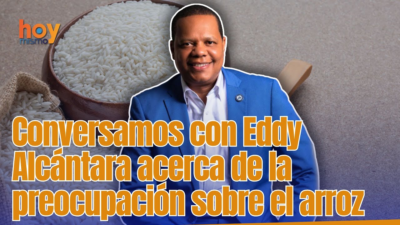 Conversamos con Eddy Alc&aacute;ntara acerca de la preocupaci&oacute;n sobre el arroz.