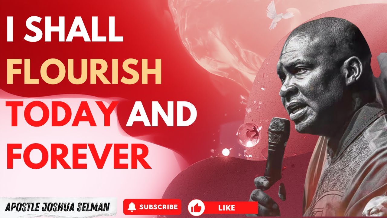 I SHALL FLOURISH TODAY AND FOREVER | APOSTLE JOSHUA SELMAN