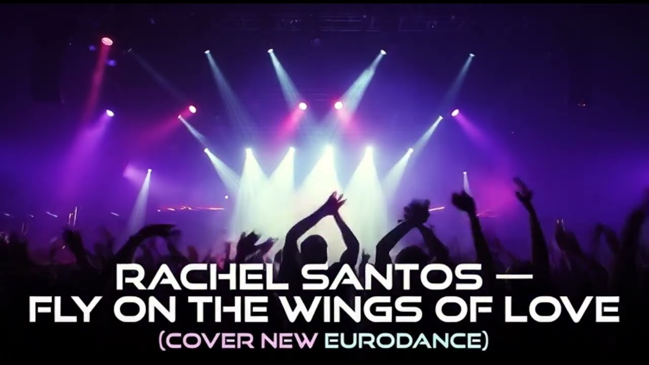 RACHEL SANTOS-FLY ON THE WINGS OF LOVE (COVER NEW EURODANCE)(NEW VERSION)