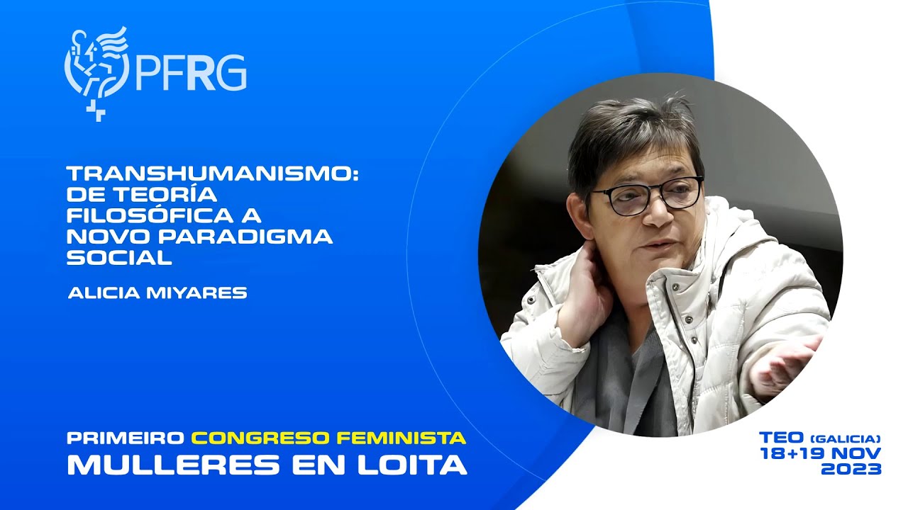 Transhumanismo: de teoría filosófica a nuevo paradigma social. Alicia Miyares. Congreso PFRG 2023