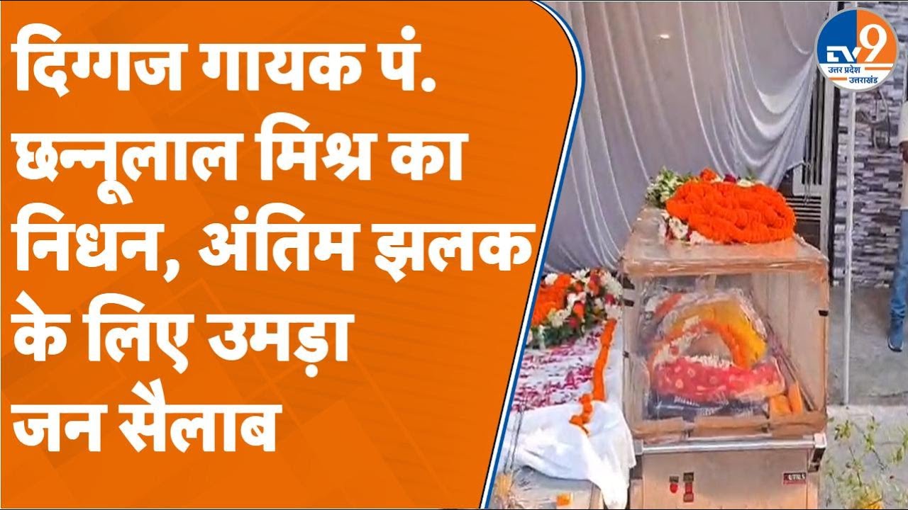 Varanasi: दिग्गज गायक पं. छन्नूलाल मिश्र का निधन, अंतिम झलक के लिए उमड़ा जन सैलाब