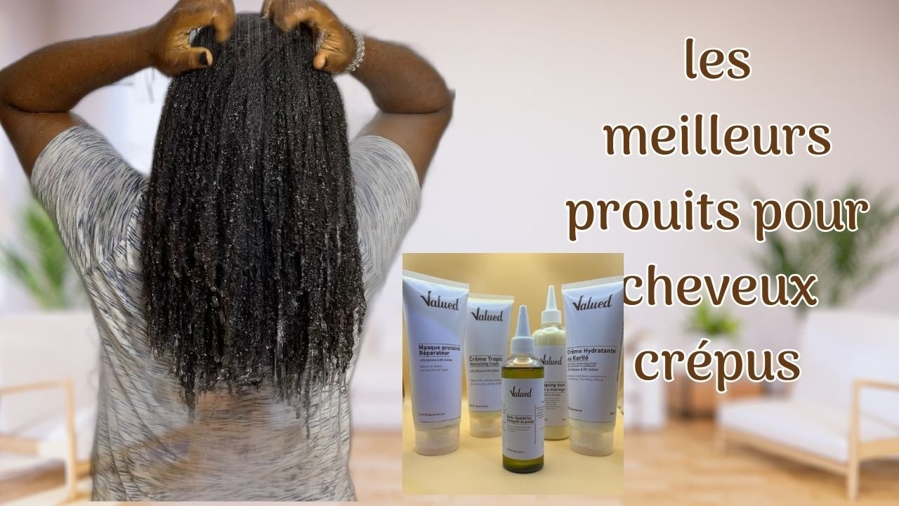 Comment Choisir ses Produits Capillaire pour Cheveux Cr&eacute;pus// VALUED