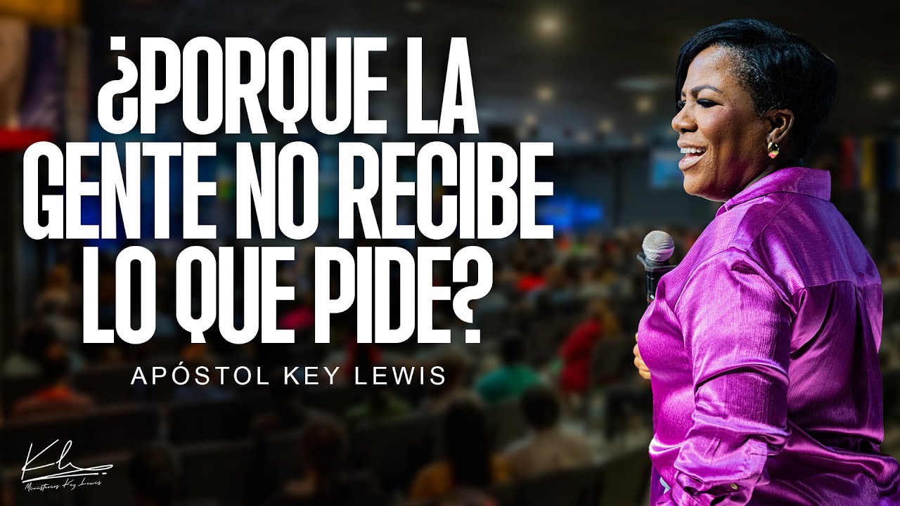 ¿PORQUE LA GENTE NO RECIBE LO QUE PIDE? / APÓSTOL KEY LEWIS