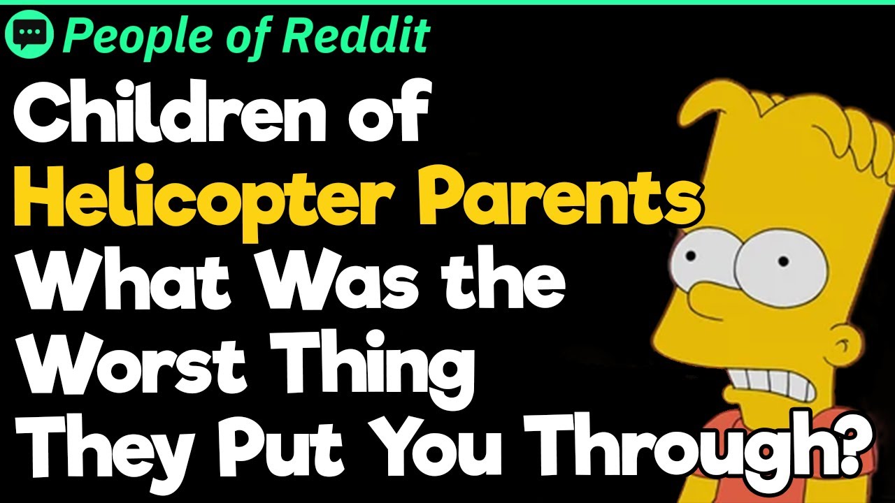 Children of Helicopter Parents  What Was the Worst Thing They Put You Through?