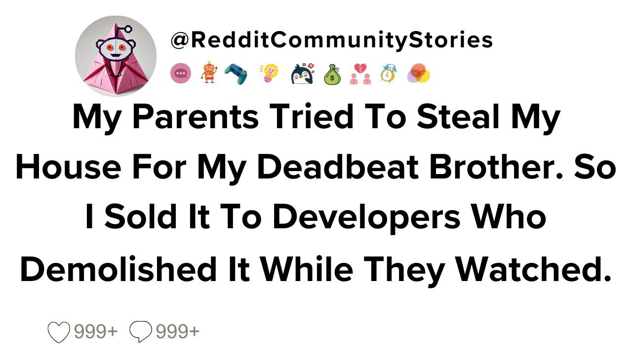 |FULL STORY| My Parents Tried To Steal My House For My Deadbeat Brother So I Sold It To Developers..
