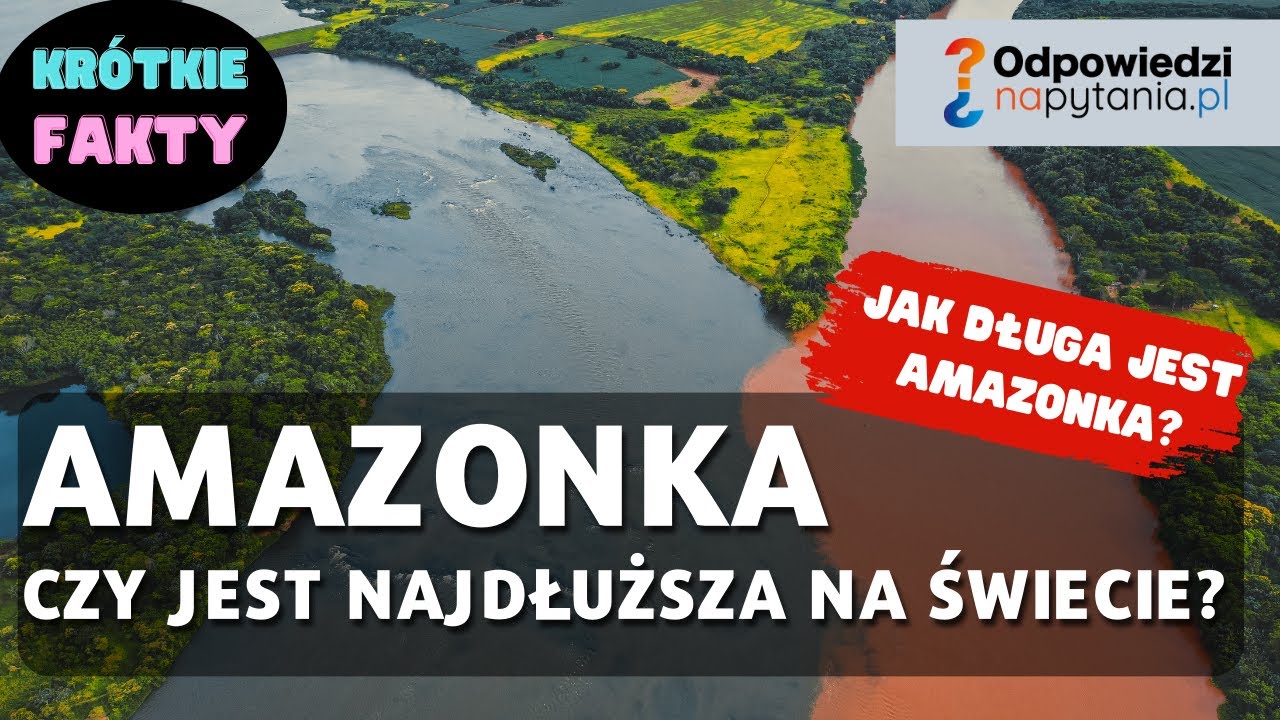 Czy Amazonka jest najdłuższą rzeką świata?