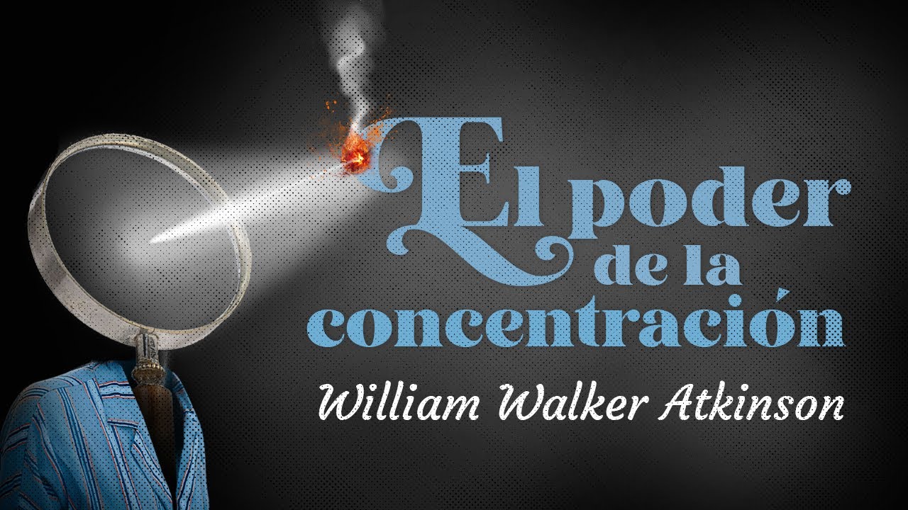 William Walker Atkinson - EL PODER DE LA CONCENTRACI&Oacute;N (Audiolibro Completo en Espa&ntilde;ol)