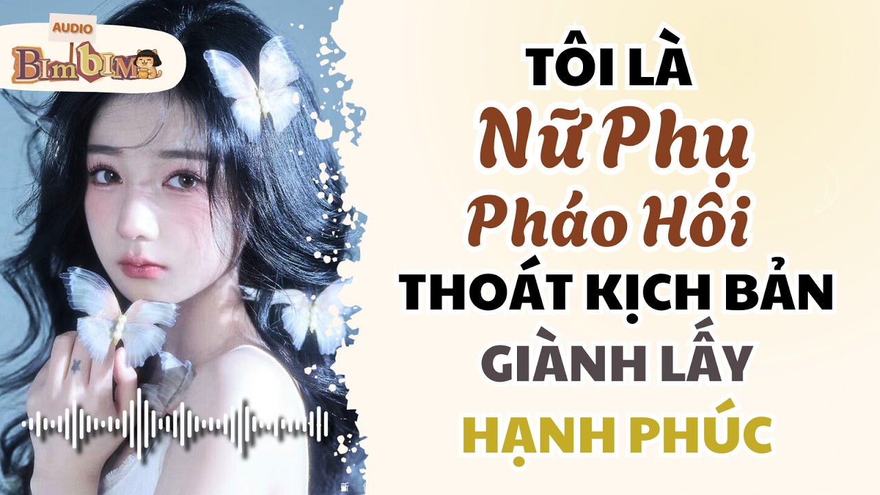 Full audio | Tôi Là Nữ Phụ Pháo Hôi Thoát Kịch Bản Giành Lấy Hạnh Phúc | Bim Bim Audio