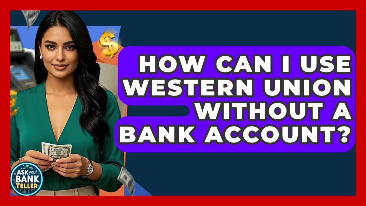 How Can I Use Western Union Without A Bank Account? - Ask Your Bank Teller