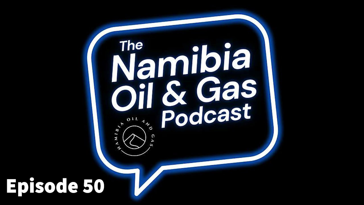 The Namibia Oil and Gas Podcast Episode 50