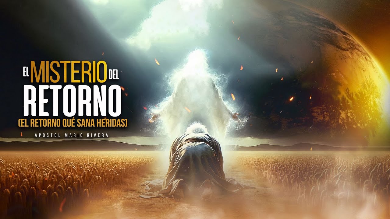 Tema: EL MISTERIO DEL RETORNO - Apóstol Mario Rivera
