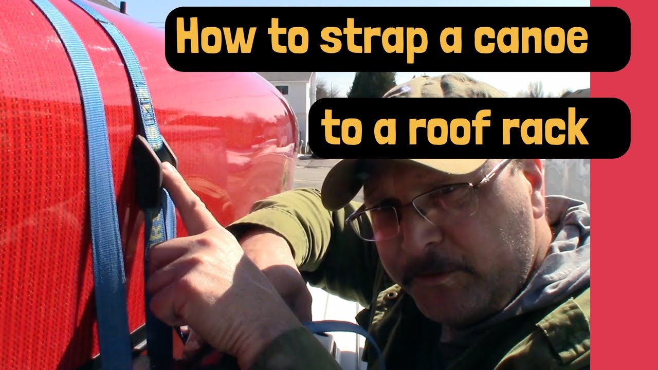 How to STRAP A CANOE to a roof rack, avoid damage, what strap to use, setting up.