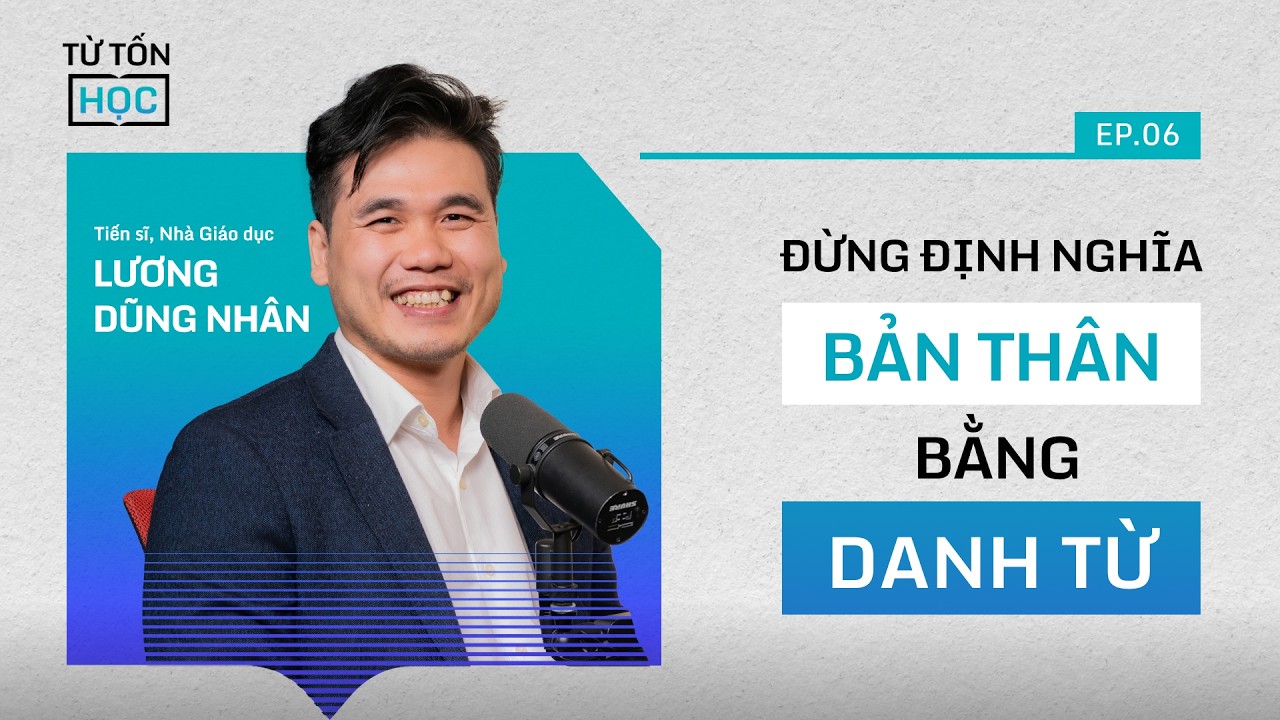ĐỪNG định nghĩa bản thân BẰNG DANH TỪ | Lương Dũng Nhân, Nhà Giáo dục #TTH S1E6