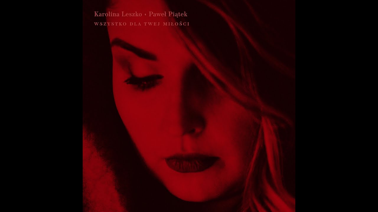 Karolina Leszko & Paweł Piątek - Wszystko dla twej miłości