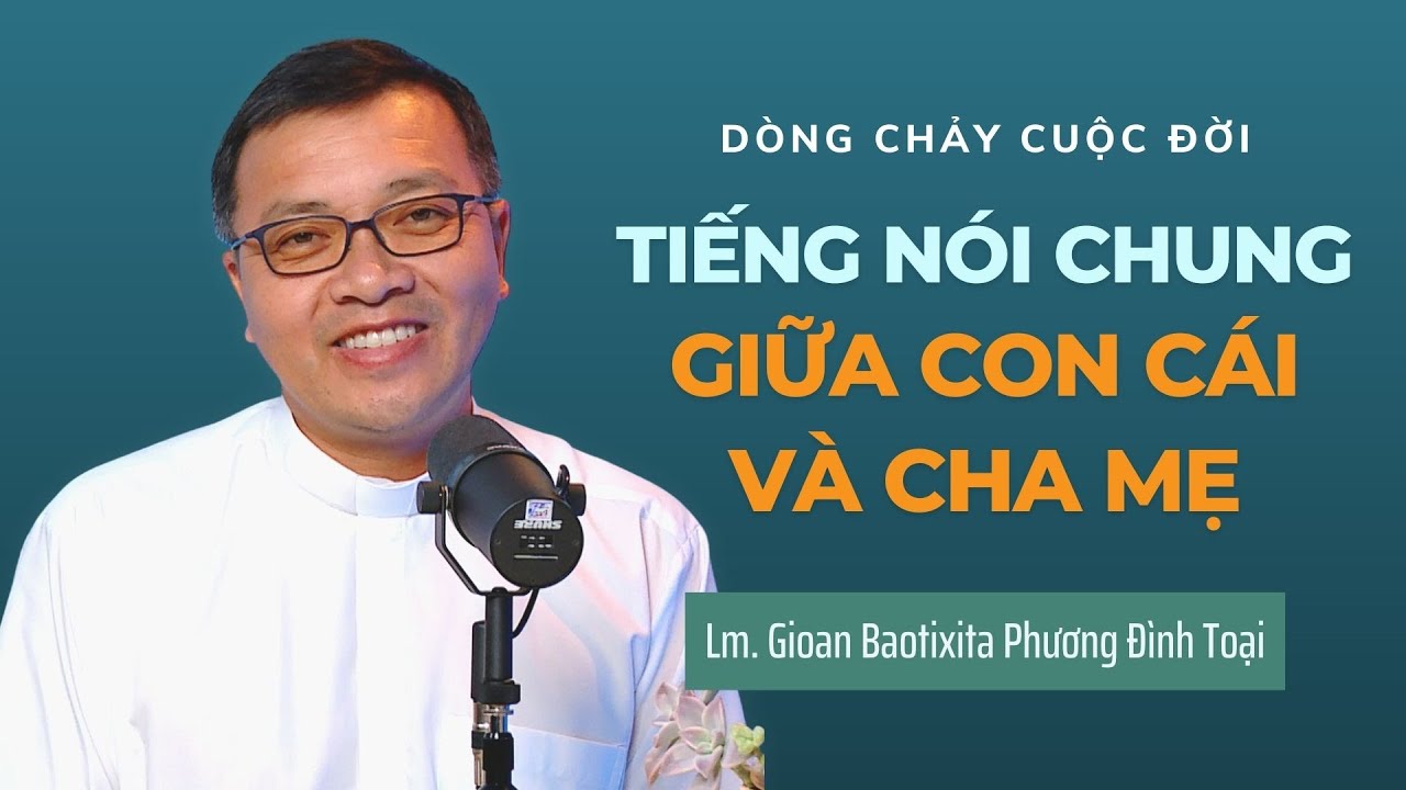 Tiếng nói chung giữa con cái và cha mẹ - Lm GB Phương Đình Toại | Dòng chảy cuộc đời