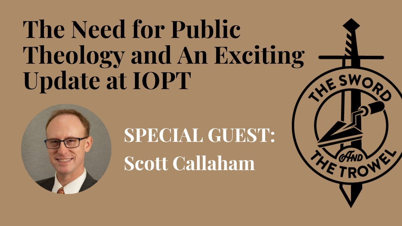 TS&TT: Scott Callaham | The Need for Public Theology and An Exciting Update at IOPT