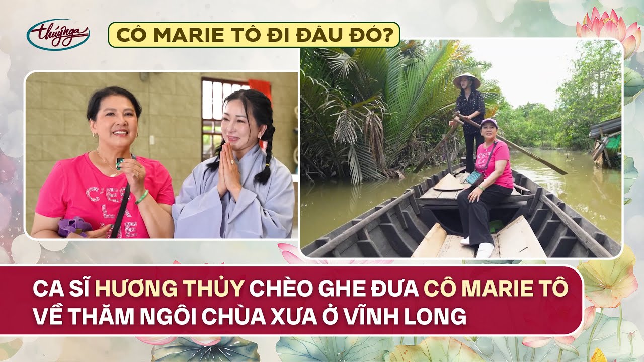 C&ocirc; Marie T&ocirc; Đi Đ&acirc;u Đ&oacute;? Ca sĩ Hương Thủy ch&egrave;o ghe đưa c&ocirc; Marie T&ocirc; về thăm ng&ocirc;i ch&ugrave;a xưa ở Vĩnh Long