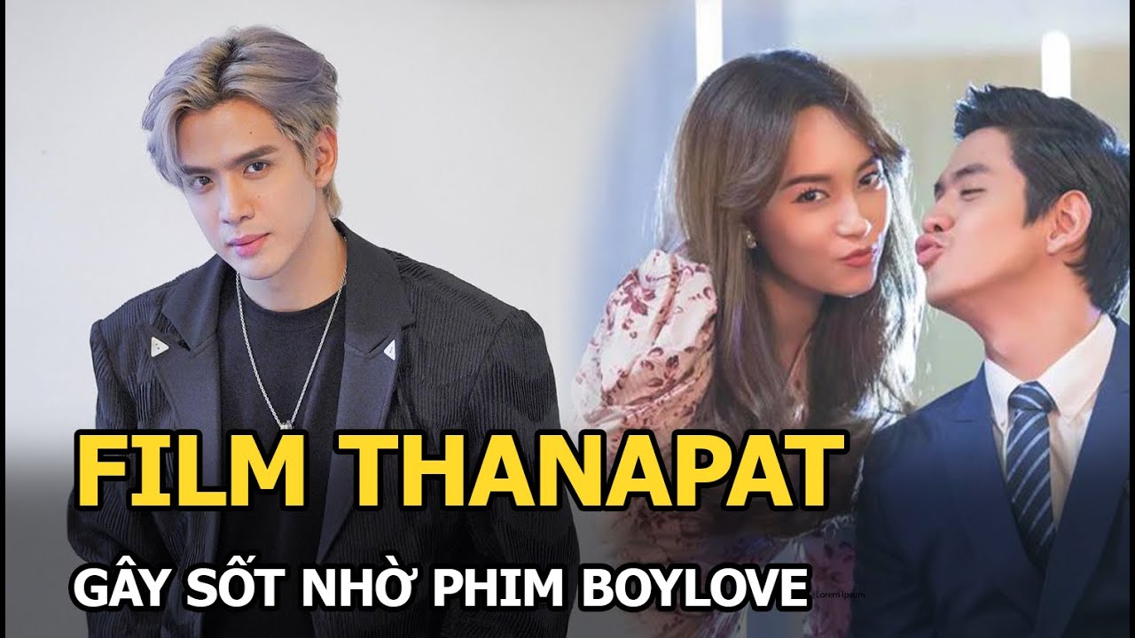 Film Thanapat: Gây sốt nhờ phim boylove, từng dính tin đồn hẹn hò chị đại Bee Namthip