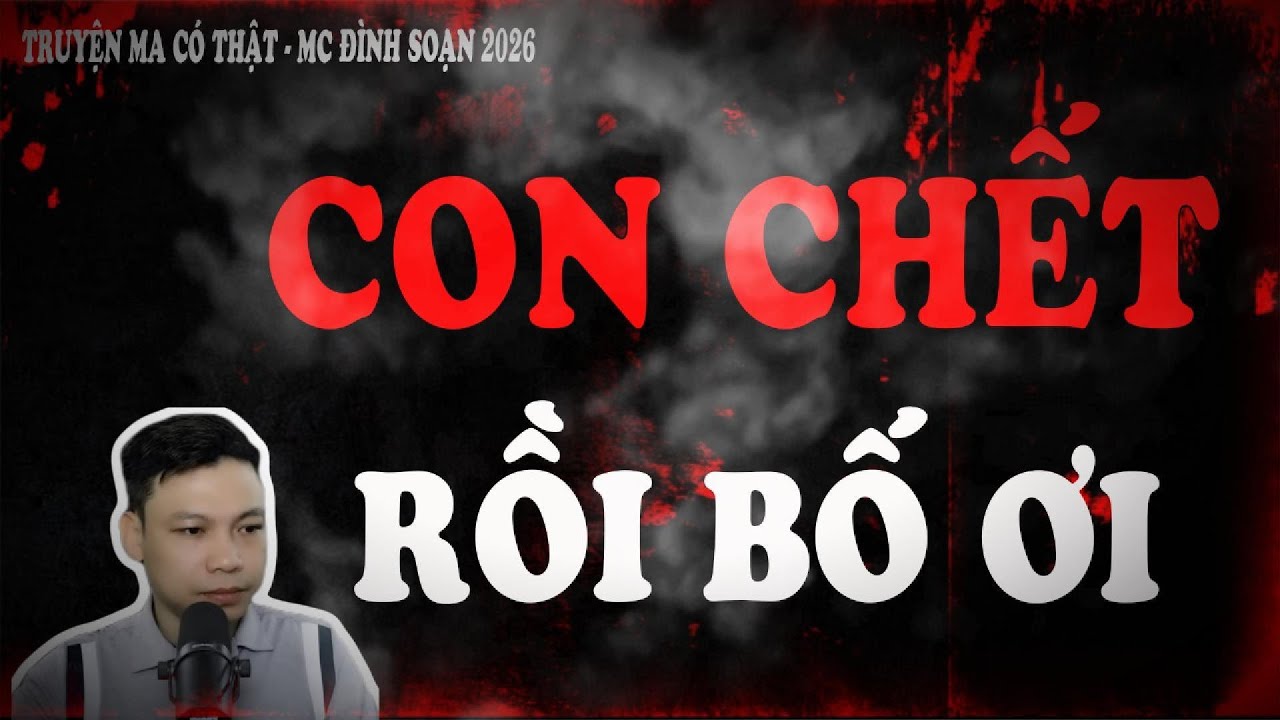 Truyện Ma Đình Soạn 2026 : CON CHẾT RỒI BỐ ƠI