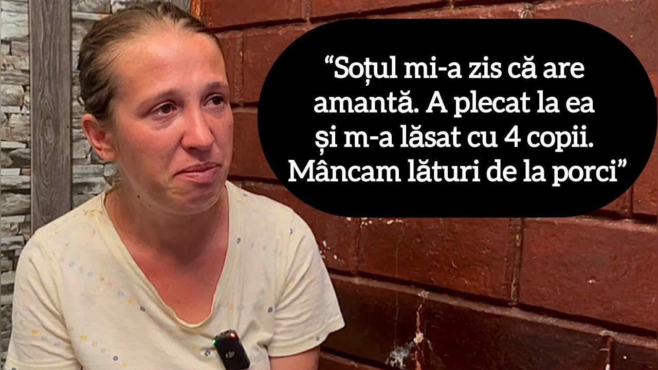 “Soțul mi-a zis că are amantă. A plecat la ea și m-a lăsat cu 4 copii. Mâncam lături de la porci”