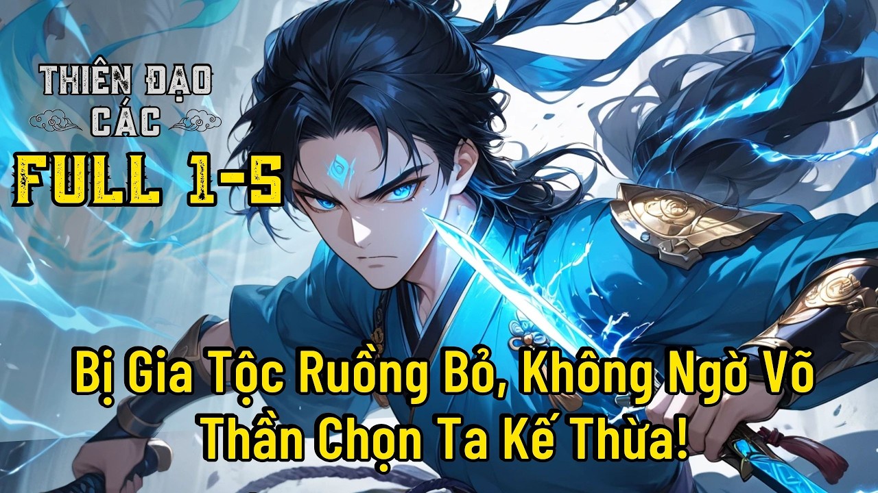 [ FULL P1 - 5 ] Bị Gia Tộc Ruồng Bỏ, Không Ngờ Võ Thần Chọn Ta Kế Thừa!