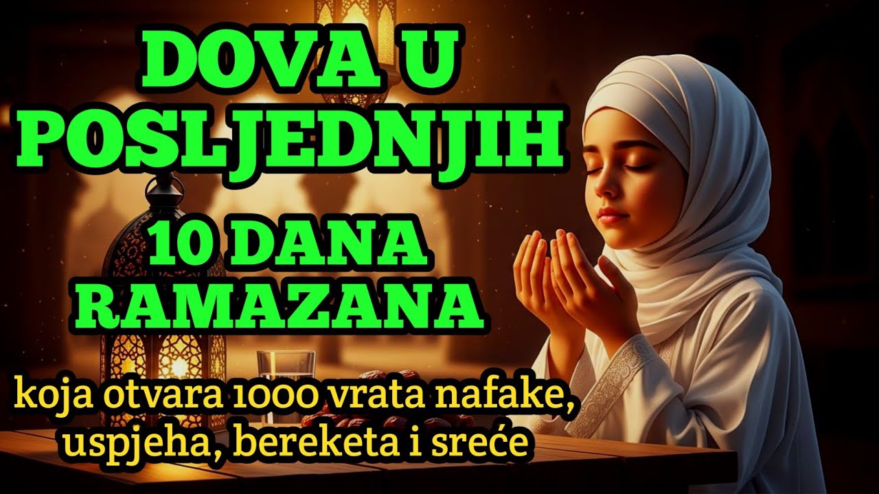 🔥 Dova u posljednjih 10 dana Ramazana koja otvara 1000 vrata nafake, uspjeha, bereketa i sreće! 🌙🤲✨