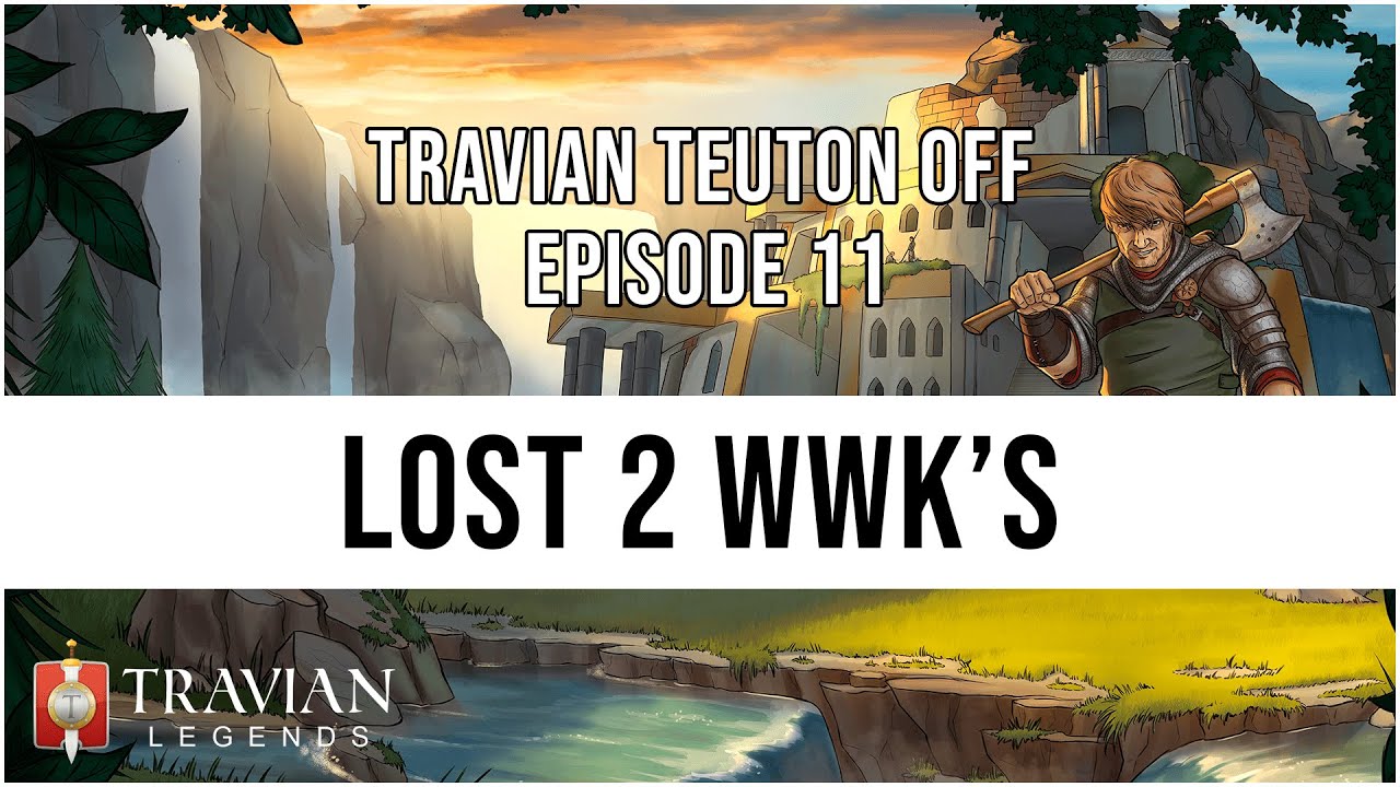 (10X) Travian Teuton Off Episode 11 - LOST 2 WWK'S