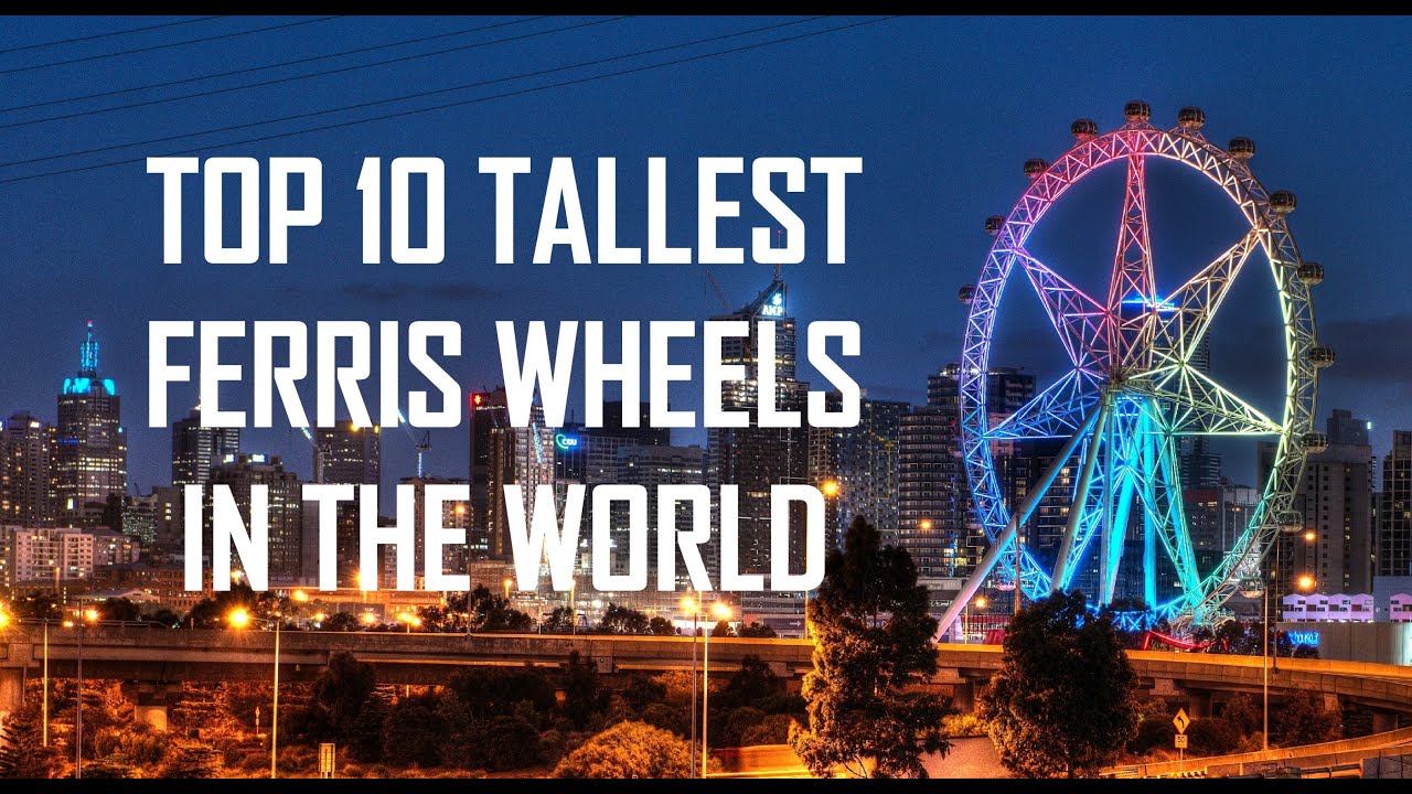 Top 10 Tallest Ferris Wheels In The World 2020
