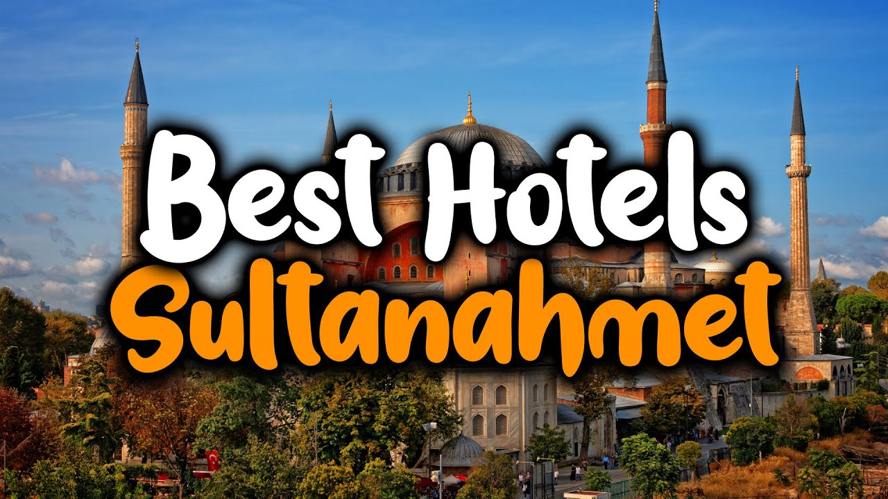 Best Hotels In Sultanahmet - For Families, Couples, Work Trips, Luxury & Budget