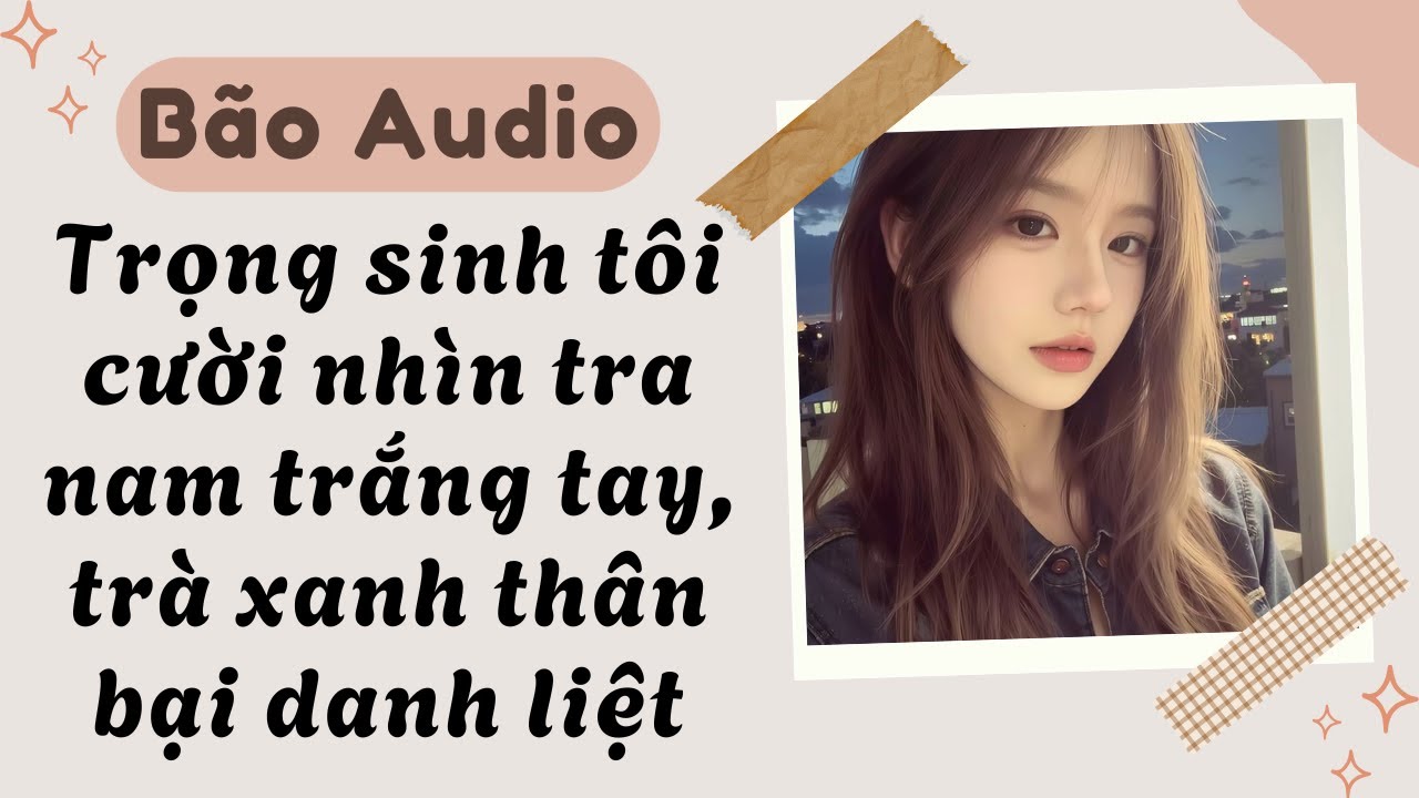 Full audio | Trọng sinh tôi cười nhìn tra nam trắng tay, trà xanh thân bại danh liệt | Bão audio