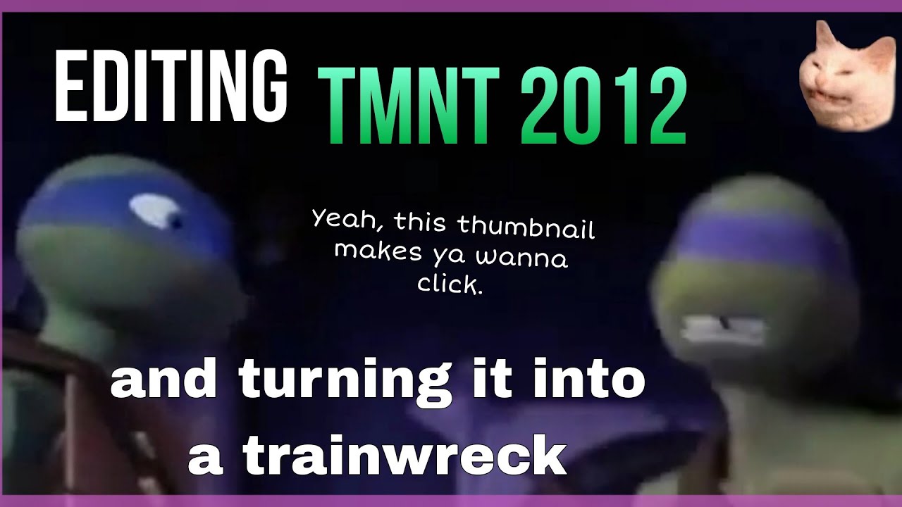I edited Tmnt 2012 and turned it into a trainwreck