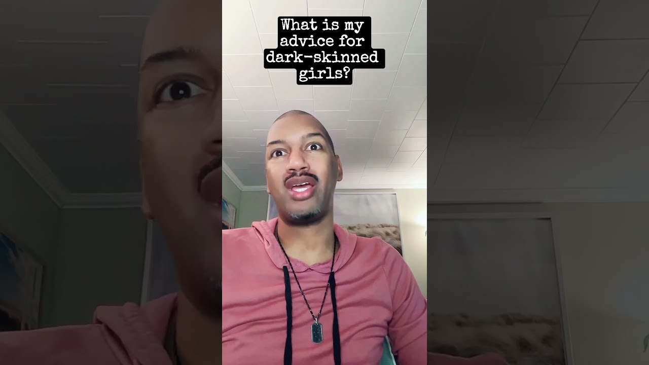 What is my advice for dark skinned girls?