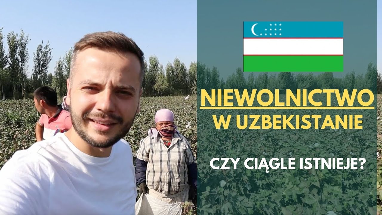 UZBEKISTAN 🇺🇿  – czy niewolnictwo dzieci i dorosłych ciągle istnieje?