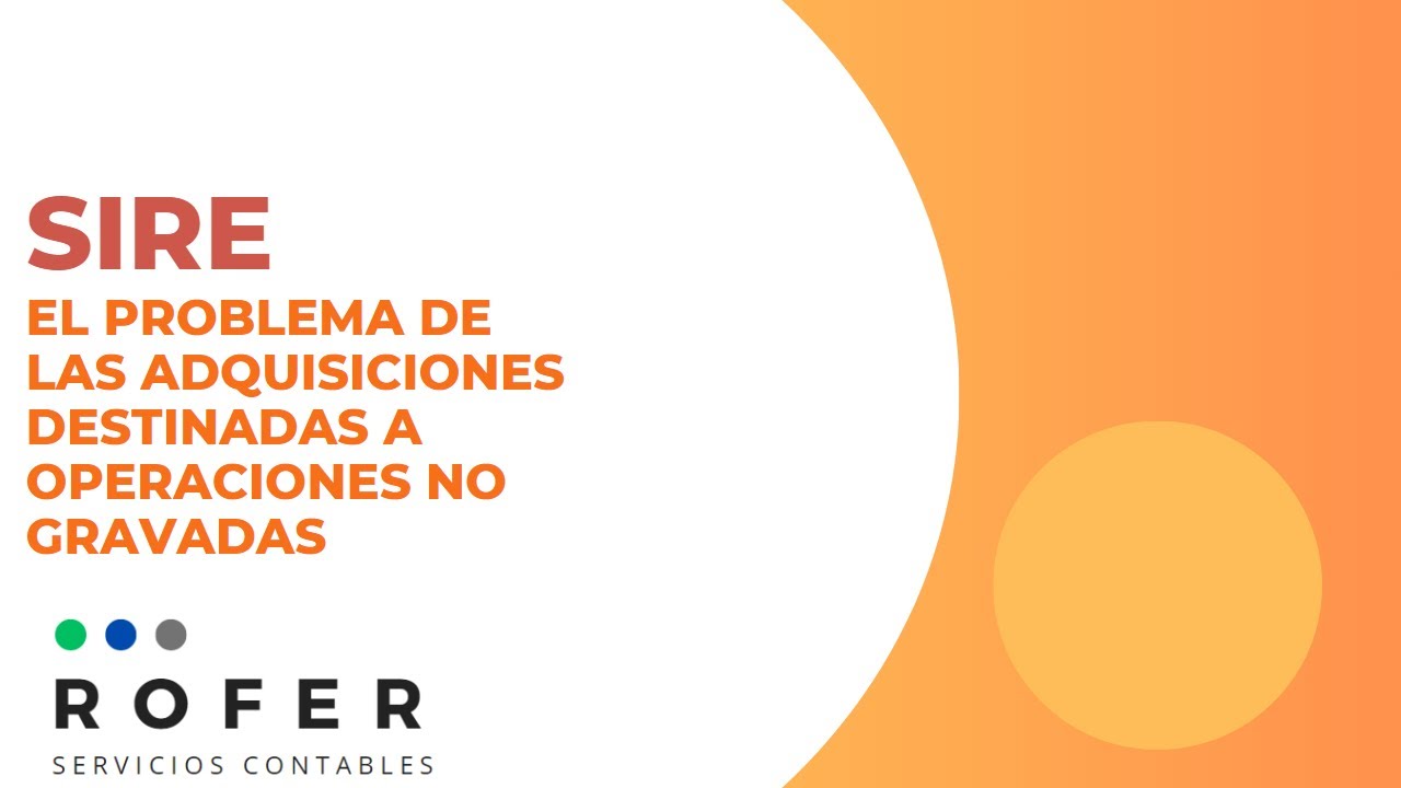 SIRE El problema de las adquisiciones destinadas a Operaciones no Gravadas