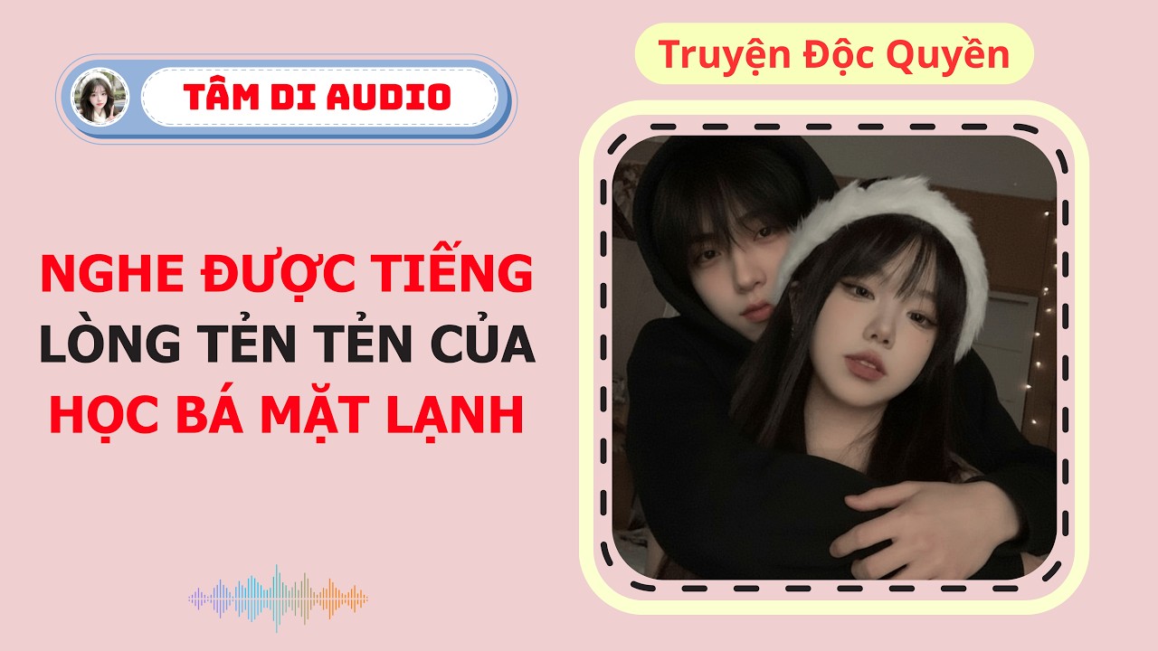 [Truyện Audio] | Nghe Được Tiếng Lòng Tẻn Tẻn Của Học Bá Mặt Lạnh | Tâm Di Audio  #truyenhethong