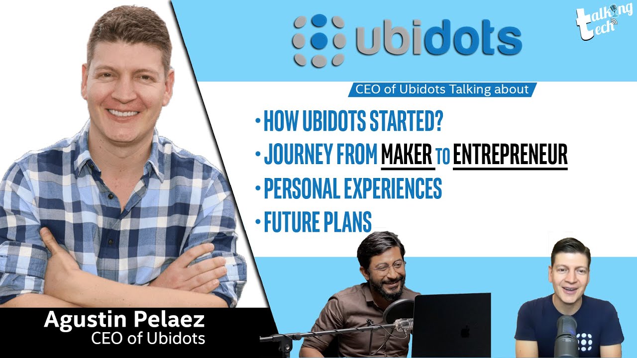 Journey from a Maker to CEO of Ubidots | Talking Tech with Ubidots | Agustin Pelaez