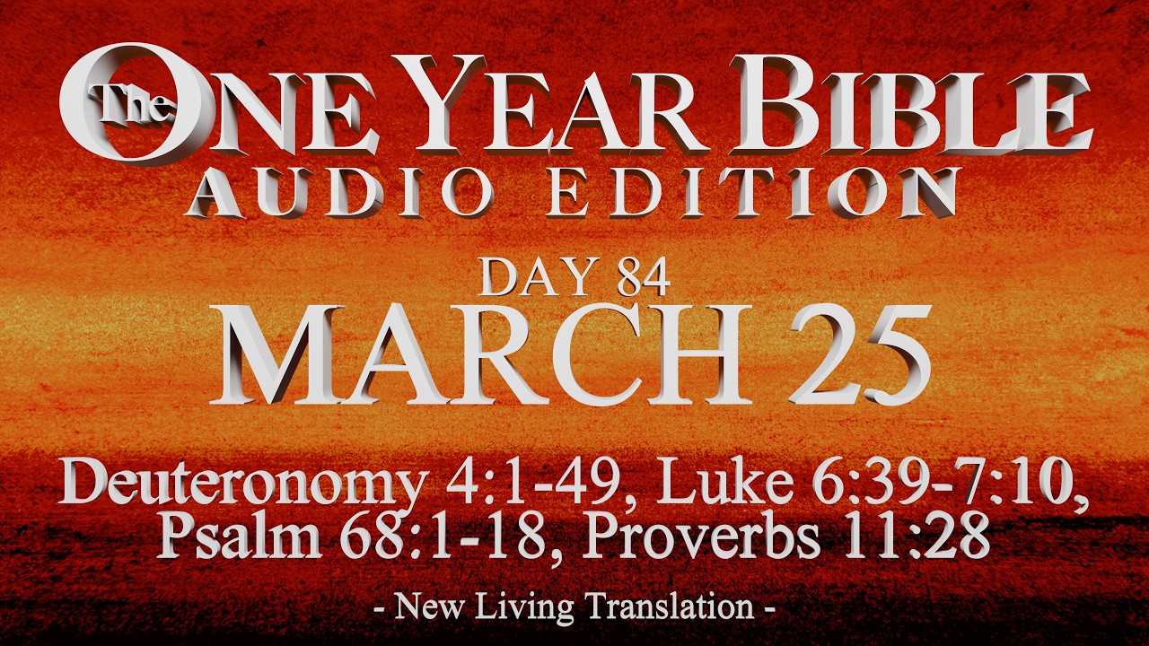 Day 84 | March 25 | One Year Bible Audio | Deut 4, Luke 6-7, Ps 68, Prov 11