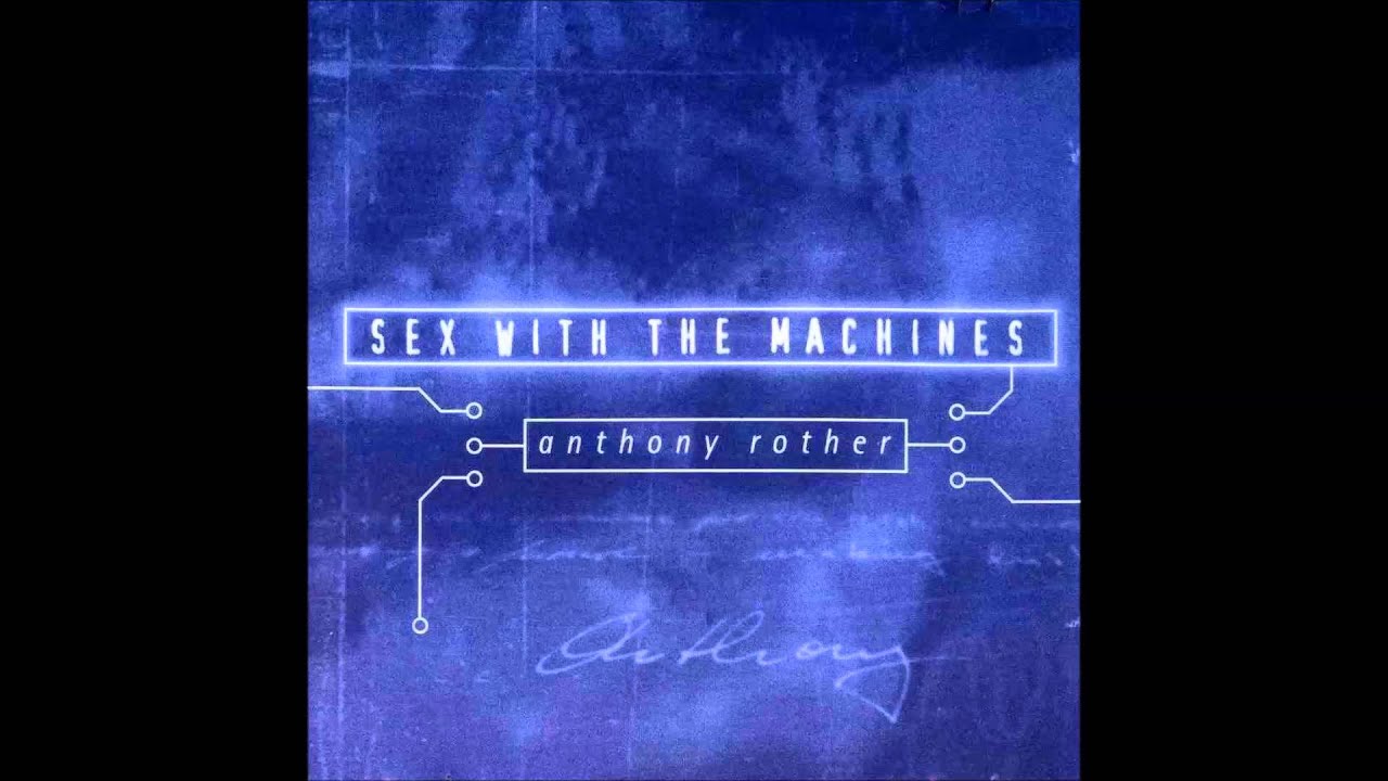 Anthony Rother - Sex with the Machines