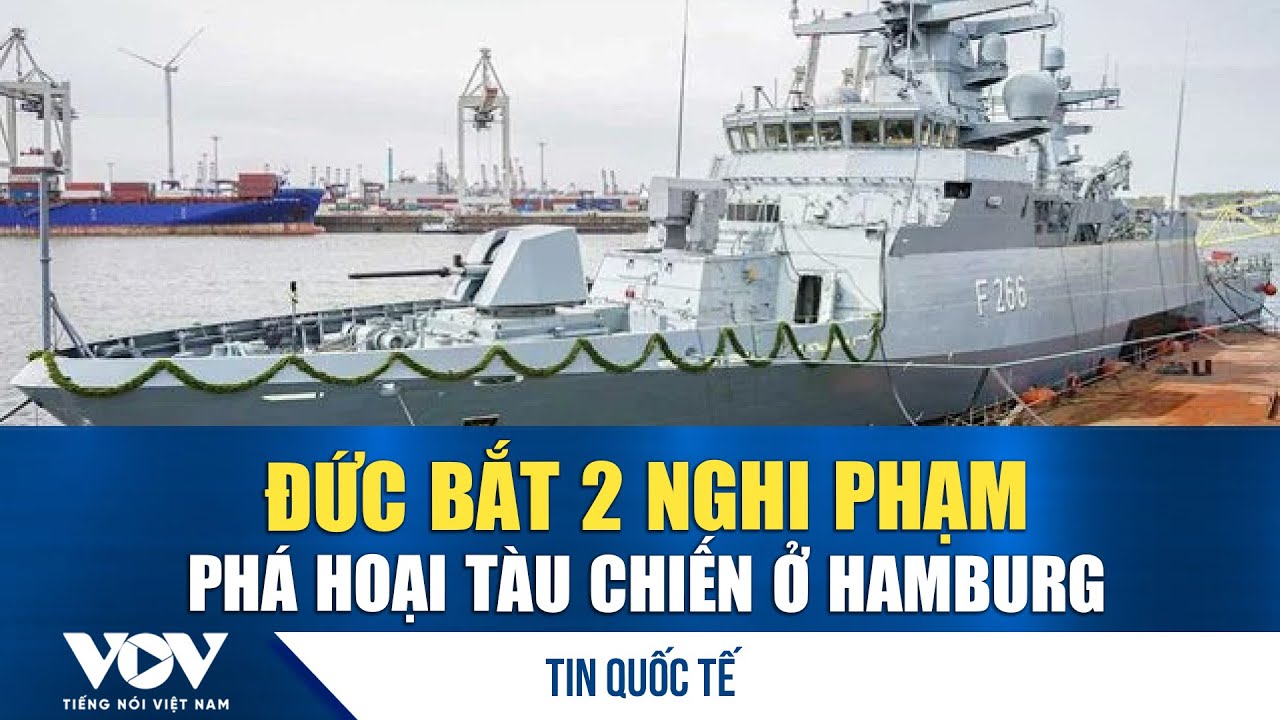 Đức bắt giữ 2 nghi phạm phá hoại tàu chiến tại cảng Hamburg | VOV