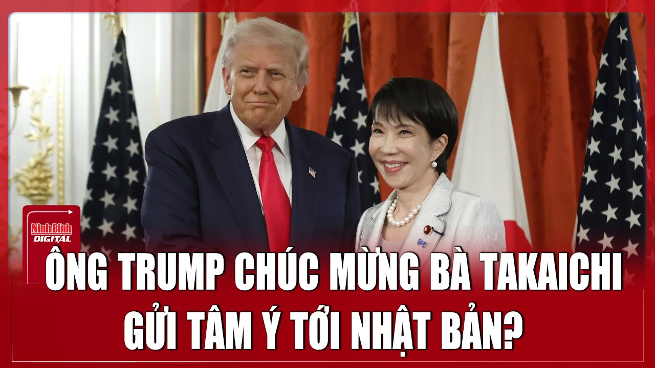 Ông Trump gửi thông điệp đặc biệt tới bà Takaichi, khẳng định Nhật Bản luôn có “chỗ dựa” từ Mỹ