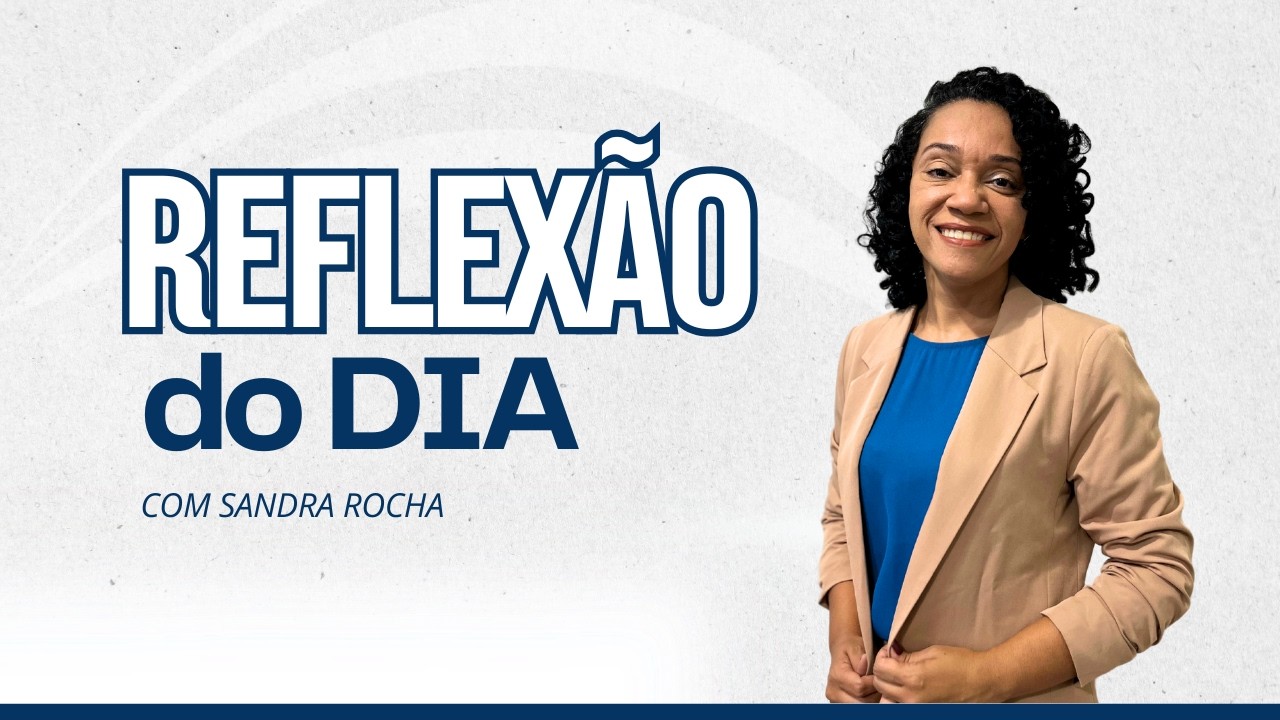 DIA INTERNACIONAL DA MULHER - REFLEXÃO DO DIA COM SANDRA ROCHA | 06/03/2026