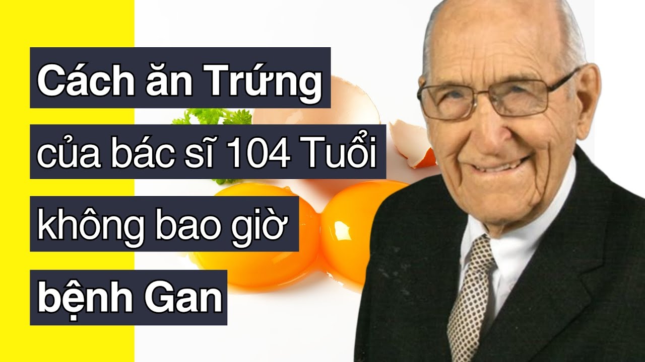 Cách ăn trứng của bác sĩ phẫu thuật tim 100 tuổi không bao giờ bệnh Gan - Dr. Ellsworth Wareham