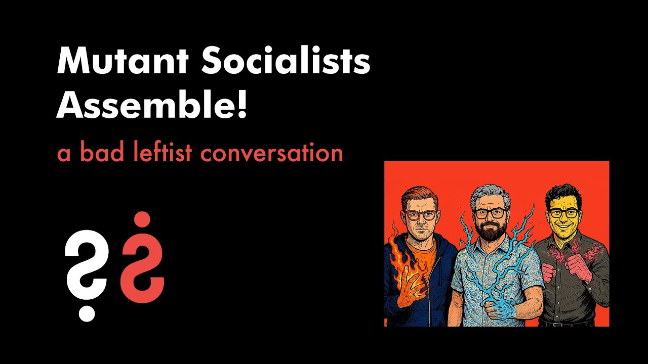 Mutant Socialists Assemble! - A Bad Leftist Conversation with David Moscrop and Jeff Wheeldon
