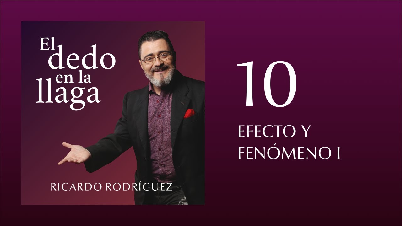 El dedo el la llaga 10 · EFECTO Y FENÓMENO I