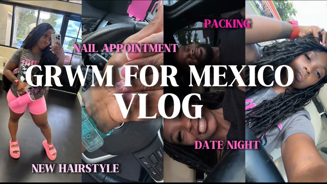 GRWM for Mexico 🇲🇽 | Nail & Hair Maintenance, Packing, Date Night + More!