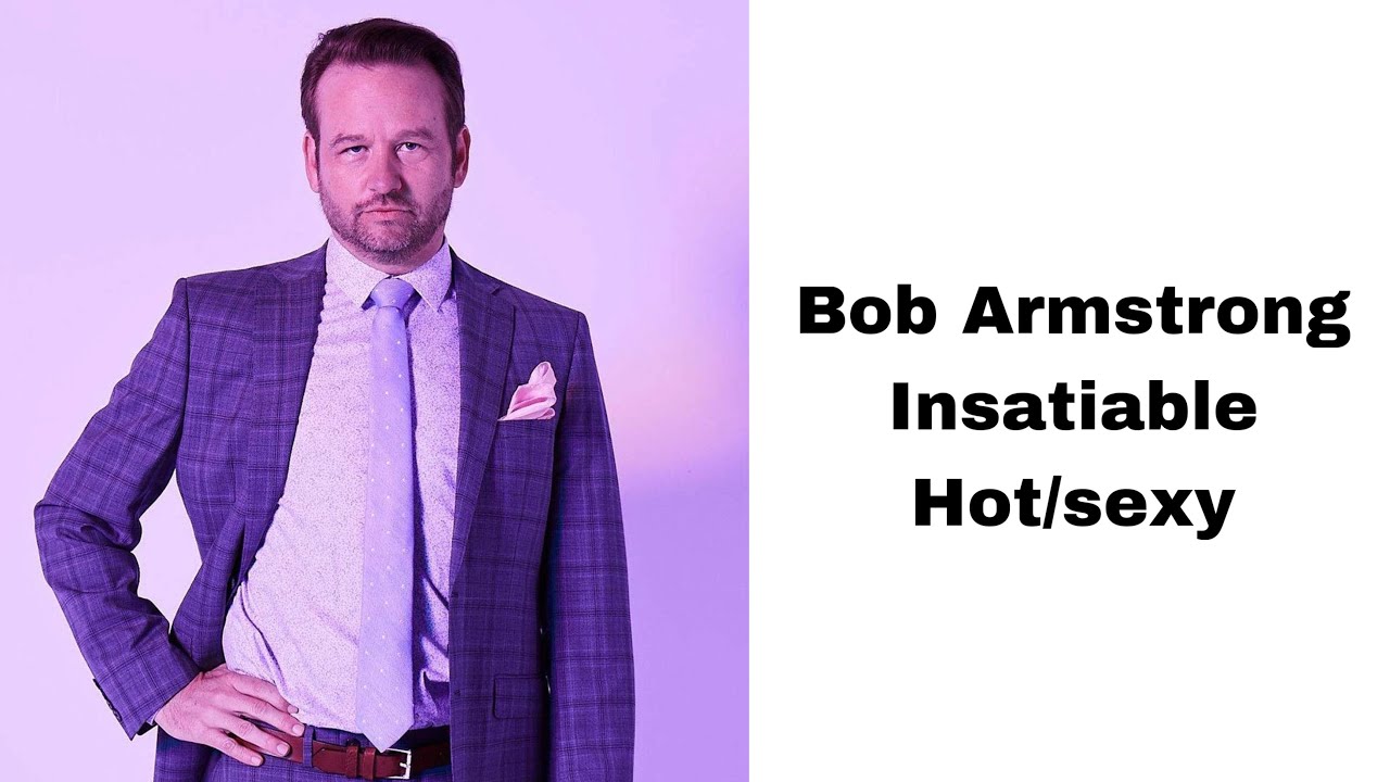 Bob Armstrong hot/sexy (insatiable)